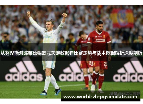 从努涅斯对阵莱比锡欧冠关键数据看比赛走势与战术逻辑解析深度剖析 从努涅斯对阵莱比锡欧冠关键数据看比赛走势与战术逻辑解析深度剖析