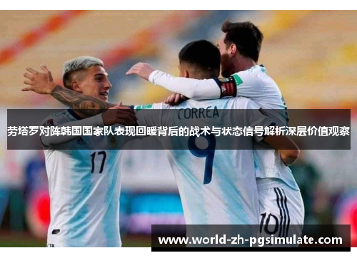 劳塔罗对阵韩国国家队表现回暖背后的战术与状态信号解析深层价值观察