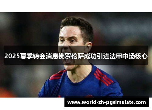 2025夏季转会消息佛罗伦萨成功引进法甲中场核心